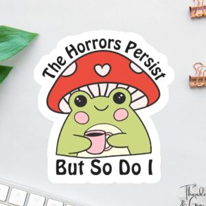 The Horrors Persist But So Do I – Vinyl Sticker