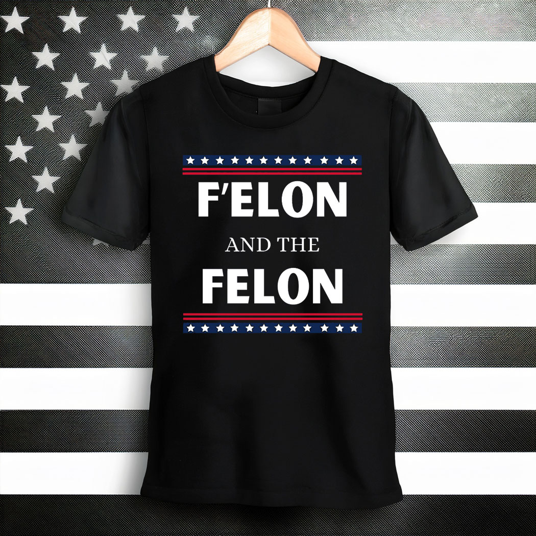 Anti Trump T-shirt, F' Elon And The Felon Shirt