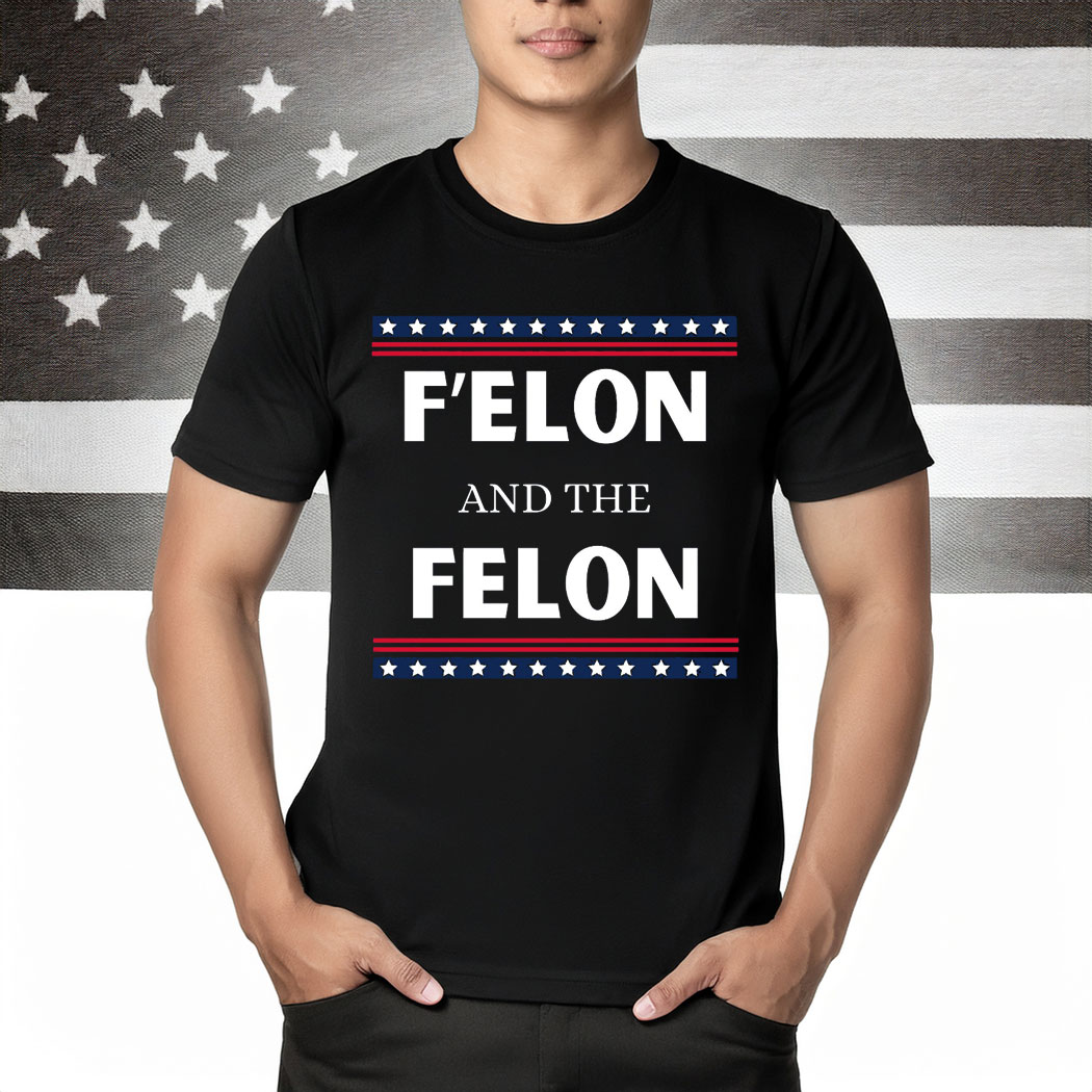 Anti Trump T-shirt, F' Elon And The Felon Shirt