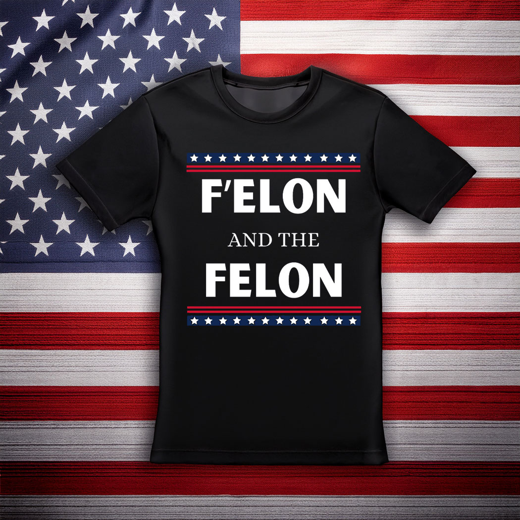 Anti Trump T-shirt, F' Elon And The Felon Shirt
