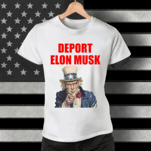 Deport Elon Musk 2025 - Funny Anti-Trump Shirt