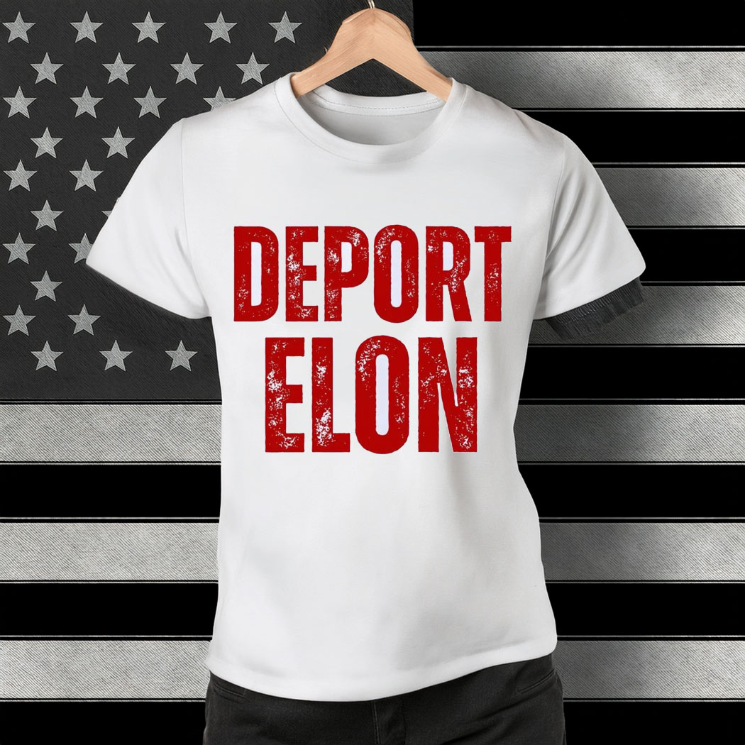 Deport Elon Shirt, Anti Elon T-Shirt