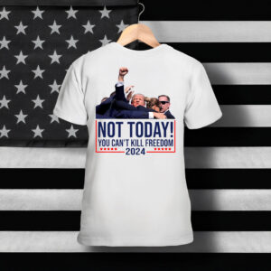Not Today You Can't Kill Freedom Donald Trump Survived Shooter Shirt