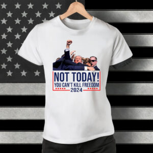 Not Today You Can't Kill Freedom Donald Trump Survived Shooter Shirt